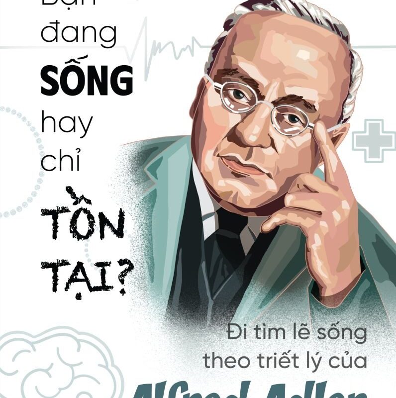 Bạn đang sống hay chỉ tồn tại? - Đi tìm lẽ sống theo triết lý của Alfred Adler