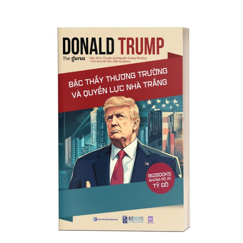 Donald Trump - Bậc thầy thương trường và quyền lực Nhà Trắng