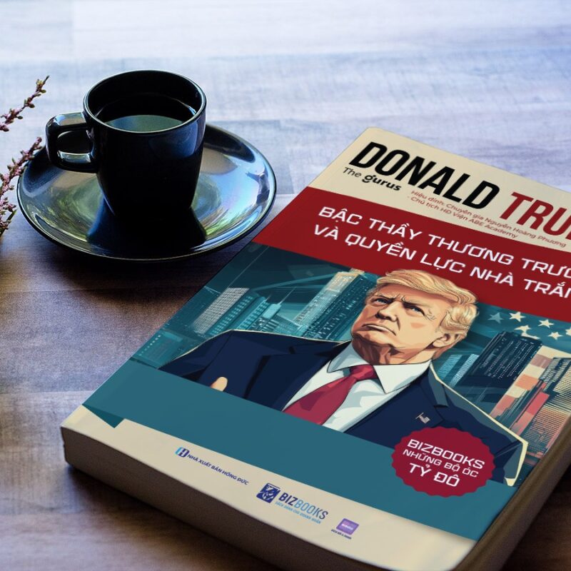 Donald Trump - Bậc thầy thương trường và quyền lực Nhà Trắng