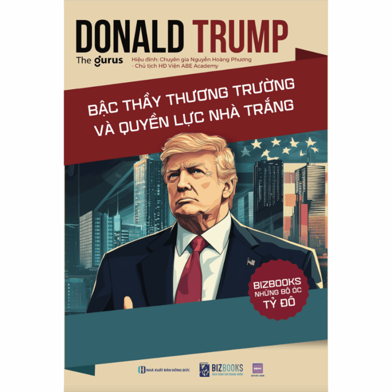 Donald Trump - Bậc thầy thương trường và quyền lực Nhà Trắng