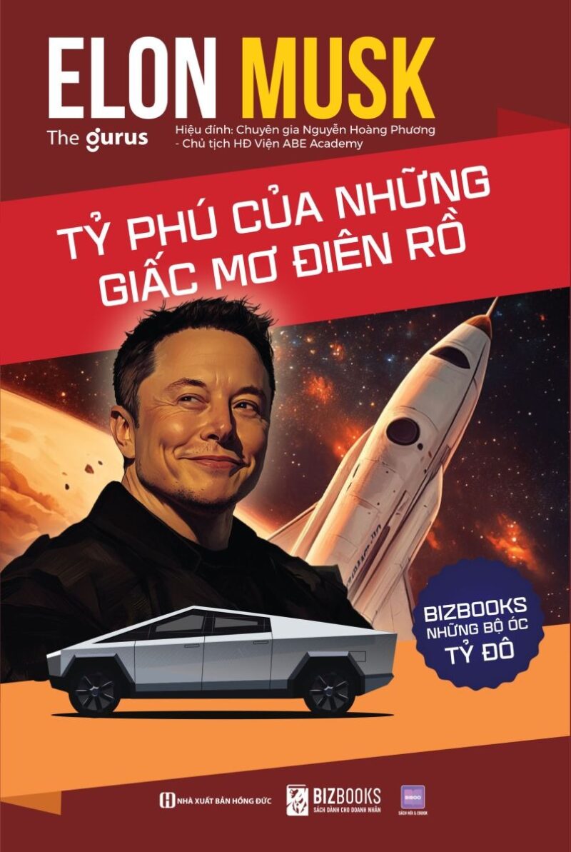 Elon Musk: Tỷ phú của những giấc mơ điên rồ